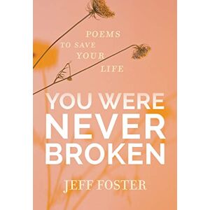Foster, Jeff You Were Never Broken: Poems to Save Your Life Foster, Jeff You Were Never Broken: Poems to Save Your Life