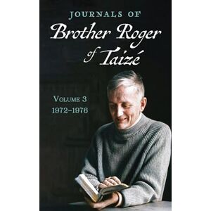 Journals of Brother Roger of Taize, Volume 3: 1972-1976 Journals of Brother Roger of Taize, Volume 3: 1972-1976