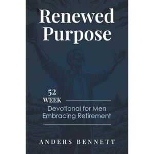 Bennett, Anders Renewed Purpose: 52 Week Devotional for Men Embracing Retirement (Retirement Gifts for Men) Bennett, Anders Renewed Purpose: 52 Week Devotional for Men Embracing Retirement (Retirement Gifts for Men)