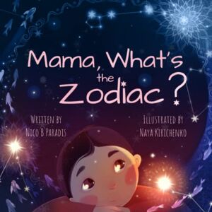 Paradis, Nico B Mama, What's the Zodiac?: A Children's First Astrology Book (Metaphysical Mama) Paradis, Nico B Mama, What's the Zodiac?: A Children's First Astrology Book (Metaphysical Mama)