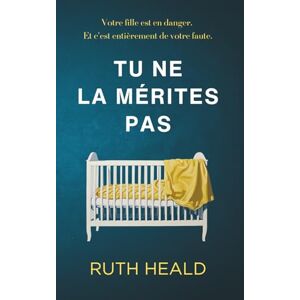 Heald, Ruth Tu ne la mérites pas: Un thriller psychologique captivant au dénouement inattendu Heald, Ruth Tu ne la mérites pas: Un thriller psychologique captivant au dénouement inattendu