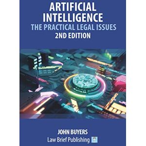 Buyers, John Artificial Intelligence – The Practical Legal Issues Buyers, John Artificial Intelligence – The Practical Legal Issues