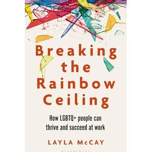 McCay, Layla Breaking the Rainbow Ceiling: How LGBTQ+ people can thrive and succeed at work McCay, Layla Breaking the Rainbow Ceiling: How LGBTQ+ people can thrive and succeed at work