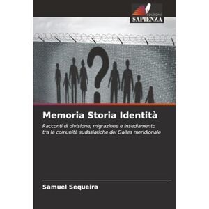 Sequeira, Samuel Memoria Storia Identità: Racconti di divisione, migrazione e insediamento tra le comunità sudasiatiche del Galles meridionale Sequeira, Samuel Memoria Storia Identità: Racconti di divisione, migrazione e insediamento tra le comunità sudasiatiche del Galles meridionale
