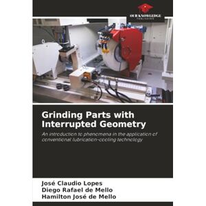Lopes, José Claudio Grinding Parts with Interrupted Geometry: An introduction to phenomena in the application of conventional lubrication-cooling technology Lopes, José Claudio Grinding Parts with Interrupted Geometry: An introduction to phenomena in the application of conventional lubrication-cooling technology