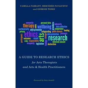 Camilla Farrant, Mercédès Pavlicevic and Giorgos Tsiris A Guide to Research Ethics for Arts Therapists and Arts & Health Practitioners Camilla Farrant, Mercédès Pavlicevic and Giorgos Tsiris A Guide to Research Ethics for Arts Therapists and Arts & Health Practitioners