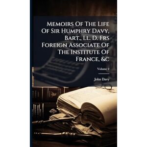 Davy, John Memoirs Of The Life Of Sir Humphry Davy, Bart., Ll. D. Frs Foreign Associate Of The Institute Of France, &c Davy, John Memoirs Of The Life Of Sir Humphry Davy, Bart., Ll. D. Frs Foreign Associate Of The Institute Of France, &c