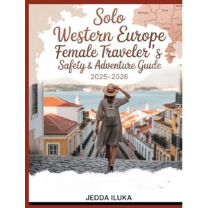 ILUKA, JEDDA SOLO WESTERN EUROPE FEMALE TRAVELER’S SAFETY & ADVENTURE GUIDE 2025–2026: SAFE GUIDE TO SOLO TRAVEL IN WESTERN EUROPE — WITH INSIDER TIPS & LOCAL WISDOM FOR WOMEN ILUKA, JEDDA SOLO WESTERN EUROPE FEMALE TRAVELER’S SAFETY & ADVENTURE GUIDE 2025–2026: SAFE GUIDE TO SOLO TRAVEL IN WESTERN EUROPE — WITH INSIDER TIPS & LOCAL WISDOM FOR WOMEN