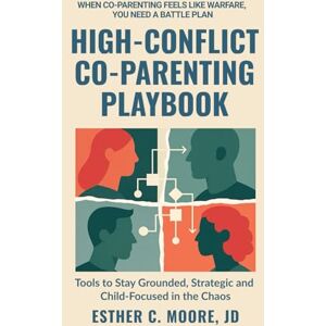 Moore JD, Esther C High-Conflict Co-Parenting Playbook: Tools to Stay Grounded, Strategic, and Child-Focused in the Chaos (High-Conflict Co-Parenting Series) Moore JD, Esther C High-Conflict Co-Parenting Playbook: Tools to Stay Grounded, Strategic, and Child-Focused in the Chaos (High-Conflict Co-Parenting Series)