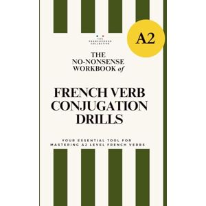 The Francophone Collective DELF A2 No-Nonsense Workbook of French Verb Conjugation Drills: A Practical Workbook for Complete Verb Mastery (Essential French Grammar Explained in English Series) The Francophone Collective DELF A2 No-Nonsense Workbook of French Verb Conjugation Drills: A Practical Workbook for Complete Verb Mastery (Essential French Grammar Explained in English Series)
