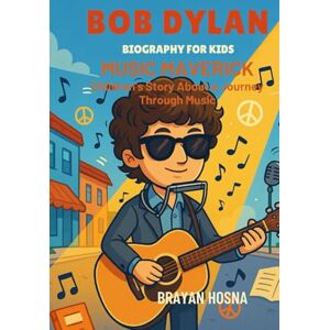 Hosna, Brayan Bob Dylan Biography For Kids: Music Maverick: Children's Story About a Journey Through Music (Inspirational kids books about music stars) Hosna, Brayan Bob Dylan Biography For Kids: Music Maverick: Children's Story About a Journey Through Music (Inspirational kids books about music stars)