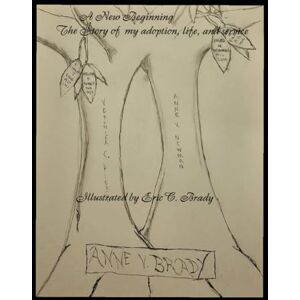 Brady, Anne V. A New Beginning: The Story of my adoption, life, and service Brady, Anne V. A New Beginning: The Story of my adoption, life, and service