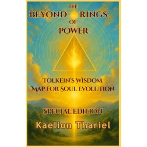 Thariel, Kaelion BEYOND THE RINGS OF POWER: TOLKIEN’S WISDOM MAP FOR SOUL EVOLUTION Lord of the Rings, Middle Earth, Sauron, Tolkien, Aragorn, Frodo, Bilbo, Gandalf, Felloship of The Ring, The Two Towers Thariel, Kaelion BEYOND THE RINGS OF POWER: TOLKIEN’S WISDOM MAP FOR SOUL EVOLUTION Lord of the Rings, Middle Earth, Sauron, Tolkien, Aragorn, Frodo, Bilbo, Gandalf, Felloship of The Ring, The Two Towers