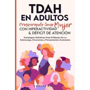 Rose, Estelle Tdah en Adultos: Prosperando como Mujer con Hiperactividad y Déficit de Atención. Estrategias Definitivas para el Manejo de la Sobrecarga, Emociones y ... Emociones y Pensamientos Acelerados. Rose, Estelle Tdah en Adultos: Prosperando como Mujer con Hiperactividad y Déficit de Atención. Estrategias Definitivas para el Manejo de la Sobrecarga, Emociones y ... Emociones y Pensamientos Acelerados.