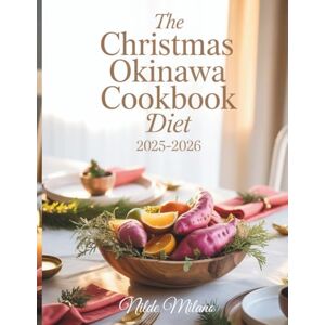 Milano, Nilde THE CHRISTMAS OKINAWA COOKBOOK DIET 2025–2026: Healthy Holiday Recipes and Longevity Secrets from Okinawa’s Blue Zone for Joyful Living and Mindful Wellness Milano, Nilde THE CHRISTMAS OKINAWA COOKBOOK DIET 2025–2026: Healthy Holiday Recipes and Longevity Secrets from Okinawa’s Blue Zone for Joyful Living and Mindful Wellness