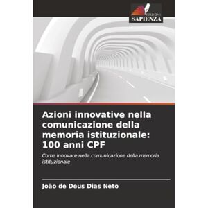 Dias Neto, João de Deus Azioni innovative nella comunicazione della memoria istituzionale: 100 anni CPF: Come innovare nella comunicazione della memoria istituzionale Dias Neto, João de Deus Azioni innovative nella comunicazione della memoria istituzionale: 100 anni CPF: Come innovare nella comunicazione della memoria istituzionale