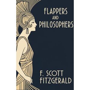 Flappers and Philosophers: A Captivating Jazz Age Short Story Collection by F. Scott Fitzgerald Flappers and Philosophers: A Captivating Jazz Age Short Story Collection by F. Scott Fitzgerald