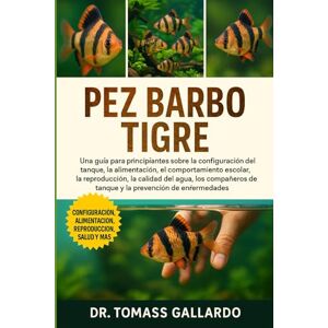 Gallardo, Dr. Tomass PEZ BARBO TIGRE: Una guía para principiantes sobre la configuración del tanque, la alimentación, el comportamiento escolar, la reproducción, la ... de tanque y la prevención de enfermedades Gallardo, Dr. Tomass PEZ BARBO TIGRE: Una guía para principiantes sobre la configuración del tanque, la alimentación, el comportamiento escolar, la reproducción, la ... de tanque y la prevención de enfermedades