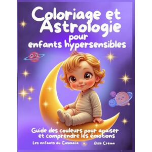 Crema, Elise Coloriage et Astrologie pour enfants hypersensibles: Guide des couleurs pour apaiser tes émotions dès 6 ans Crema, Elise Coloriage et Astrologie pour enfants hypersensibles: Guide des couleurs pour apaiser tes émotions dès 6 ans