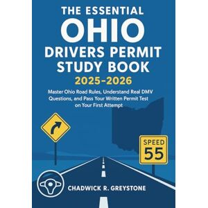 Greystone, Chadwick R. The Essential Ohio Drivers Permit Study Book 2025 2026: Master Ohio Road Rules, Understand Real DMV Questions, and Pass Your Written Permit Test on Your First Attempt Greystone, Chadwick R. The Essential Ohio Drivers Permit Study Book 2025 2026: Master Ohio Road Rules, Understand Real DMV Questions, and Pass Your Written Permit Test on Your First Attempt