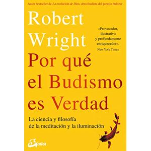 Wright, Robert Por qué el budismo es verdad : la ciencia y flosofía de la meditación y la iluminación Wright, Robert Por qué el budismo es verdad : la ciencia y flosofía de la meditación y la iluminación