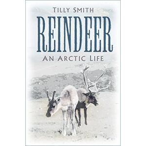 Smith, Tilly Reindeer: An Arctic Life Smith, Tilly Reindeer: An Arctic Life