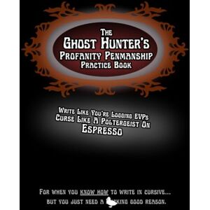 Jaguar, Genevieve S. The Ghost Hunter’s Profanity Penmanship Practice Book: Write Like You’re Logging EVPs Curse Like A Poltergeist On Espresso (Profanity Penmanship Practice Books) Jaguar, Genevieve S. The Ghost Hunter’s Profanity Penmanship Practice Book: Write Like You’re Logging EVPs Curse Like A Poltergeist On Espresso (Profanity Penmanship Practice Books)
