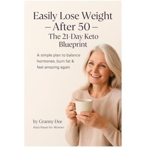 Dee, Granny Lose Weight After 50: The 21 Day Keto Blueprint for Women: A Simple, Hormone-Friendly Keto Plan to Reset Your Metabolism, Calm Cravings, and Burn Stubborn Belly Fat Naturally (Keto for the Over 50s) Dee, Granny Lose Weight After 50: The 21 Day Keto Blueprint for Women: A Simple, Hormone-Friendly Keto Plan to Reset Your Metabolism, Calm Cravings, and Burn Stubborn Belly Fat Naturally (Keto for the Over 50s)