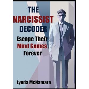 McNamara, Lynda The Narcissist Decoder: Escape Their Mind Games Forever (Hidden Strengths Series) McNamara, Lynda The Narcissist Decoder: Escape Their Mind Games Forever (Hidden Strengths Series)