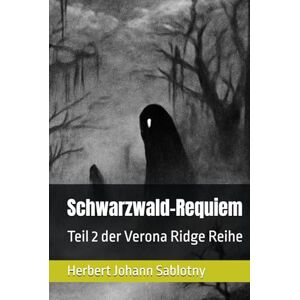 Sablotny, Herbert Johann Schwarzwald-Requiem: Teil 2 der Verona Ridge Reihe Sablotny, Herbert Johann Schwarzwald-Requiem: Teil 2 der Verona Ridge Reihe