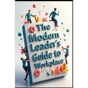 Abdo, Saad The Modern Leader's Guide To Workplace: Organizational Intelligence, Leading With Purpose, Power Dynamics, Transforming Business Culture, Business Behavior Code, Leadership Essentials, Leader's Guide Abdo, Saad The Modern Leader's Guide To Workplace: Organizational Intelligence, Leading With Purpose, Power Dynamics, Transforming Business Culture, Business Behavior Code, Leadership Essentials, Leader's Guide