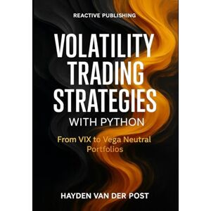 Van Der Post, Hayden Volatility Trading Strategies with Python: From VIX to Vega Neutral Portfolios: Master Implied Volatility, Forecasting, and Risk-Neutral Trading in Options Markets: 5 (Comprehensive Options 2025) Van Der Post, Hayden Volatility Trading Strategies with Python: From VIX to Vega Neutral Portfolios: Master Implied Volatility, Forecasting, and Risk-Neutral Trading in Options Markets: 5 (Comprehensive Options 2025)
