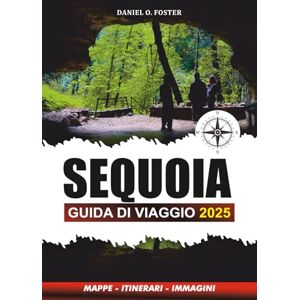 Foster, Daniel O. SEQUOIA GUIDA DI VIAGGIO 2025: Consigli da insider, sentieri escursionistici, avventure per famiglie e pianificazione delle vacanze essenziali per un'esperienza indimenticabile nel Parco Nazionale Foster, Daniel O. SEQUOIA GUIDA DI VIAGGIO 2025: Consigli da insider, sentieri escursionistici, avventure per famiglie e pianificazione delle vacanze essenziali per un'esperienza indimenticabile nel Parco Nazionale