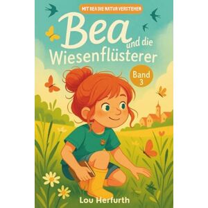 Herfurth, Lou Bea und die Wiesenflüsterer: Band 3 (Mit Bea die Natur verstehen) Herfurth, Lou Bea und die Wiesenflüsterer: Band 3 (Mit Bea die Natur verstehen)