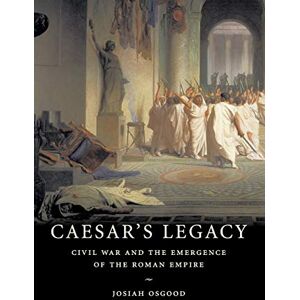 Osgood, Josiah Caesar's Legacy: Civil War and the Emergence of the Roman Empire Osgood, Josiah Caesar's Legacy: Civil War and the Emergence of the Roman Empire