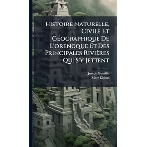 Gumilla, Joseph Histoire Naturelle, Civile Et GÃ(c)ographique De L'orenoque Et Des Principales Rivières Qui S'y Jettent Gumilla, Joseph Histoire Naturelle, Civile Et GÃ(c)ographique De L'orenoque Et Des Principales Rivières Qui S'y Jettent