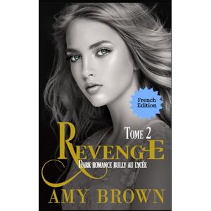 Brown, Amy Revenge: Dark romance bully au lycée (Longhorn Academy Dark Bully Series FRENCH) Brown, Amy Revenge: Dark romance bully au lycée (Longhorn Academy Dark Bully Series FRENCH)