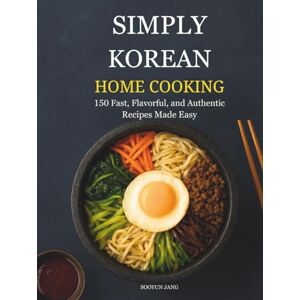 Jang, Sooyun Simply Korean home cooking: 150 fast, flavorful and authentic recipes made easy Jang, Sooyun Simply Korean home cooking: 150 fast, flavorful and authentic recipes made easy