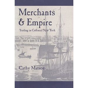 Matson, Cathy Merchants and Empire: Trading in Colonial New York (Early America: History, Context, Culture) Matson, Cathy Merchants and Empire: Trading in Colonial New York (Early America: History, Context, Culture)