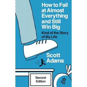 How to Fail at Almost Everything and Still Win Big: Kind of the Story of My Life (The Scott Adams Success Series) How to Fail at Almost Everything and Still Win Big: Kind of the Story of My Life (The Scott Adams Success Series)