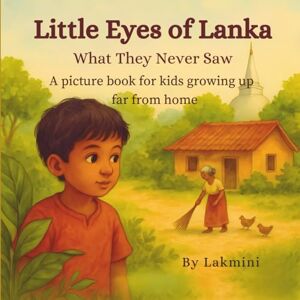 Ceylon, Lakmini Little Eyes of Lanka: A Cultural Picture Book for Children Growing Up Away from Their Roots: Discover the beauty of traditional village life through ... that connect children to their heritage. Ceylon, Lakmini Little Eyes of Lanka: A Cultural Picture Book for Children Growing Up Away from Their Roots: Discover the beauty of traditional village life through ... that connect children to their heritage.