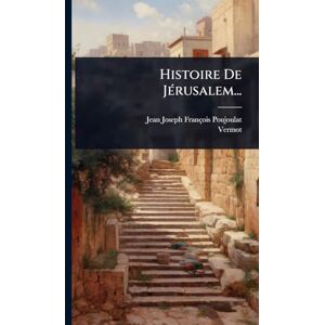 Poujoulat, Jean-Joseph-François Histoire De JÃ(c)rusalem... Poujoulat, Jean-Joseph-François Histoire De JÃ(c)rusalem...