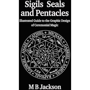 Jackson Sigils, Seals and Pentacles: Illustrated Guide to the Graphic Design of Ceremonial Magic: 5 Jackson Sigils, Seals and Pentacles: Illustrated Guide to the Graphic Design of Ceremonial Magic: 5