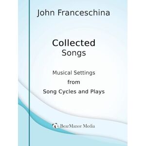 Franceschina, John Collected Songs Musical Settings from Song Cycles and Plays Franceschina, John Collected Songs Musical Settings from Song Cycles and Plays