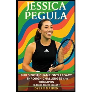 Maiden, Dylan Jessica Pegula: Building a Champion’s Legacy Through Challenges and Triumphs (Independent Biography) Maiden, Dylan Jessica Pegula: Building a Champion’s Legacy Through Challenges and Triumphs (Independent Biography)