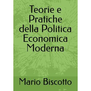 Biscotto, Prof Mario Teorie e Pratiche della Politica Economica Moderna Biscotto, Prof Mario Teorie e Pratiche della Politica Economica Moderna