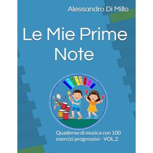 Di Millo, Alessandro Le mie prime note: Quaderno di musica con 100 esercizi progressivi VOL.2 (Quaderni Operativi Musica a Scuola Primaria ed Infanzia) Di Millo, Alessandro Le mie prime note: Quaderno di musica con 100 esercizi progressivi VOL.2 (Quaderni Operativi Musica a Scuola Primaria ed Infanzia)