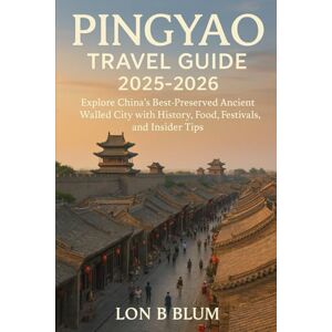 B Ouu k, Lon Blum Pingyao Travel Guide 2025-2026: Explore China’s Best-Preserved Ancient Walled City with History, Food, Festivals, and Insider Tips B Ouu k, Lon Blum Pingyao Travel Guide 2025-2026: Explore China’s Best-Preserved Ancient Walled City with History, Food, Festivals, and Insider Tips
