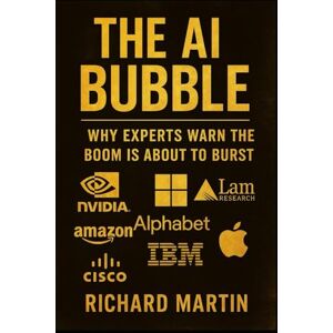Martin, Richard The AI Bubble: Why experts warn the boom is about to burst: Inside the hype, risks, and hidden truths of the global AI gold rush Martin, Richard The AI Bubble: Why experts warn the boom is about to burst: Inside the hype, risks, and hidden truths of the global AI gold rush