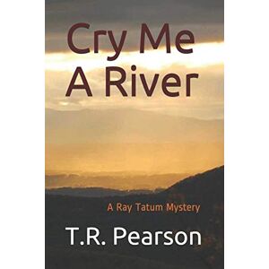 Pearson, T.R. Cry Me A River: 1 (Ray Tatum Mysteries) Pearson, T.R. Cry Me A River: 1 (Ray Tatum Mysteries)